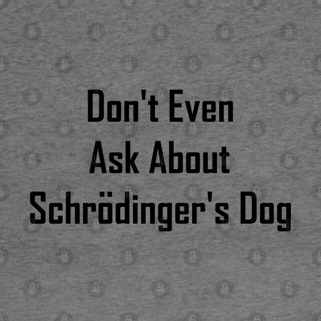 Don't Even Ask About Schrodinger's Dog by GeekNirvana